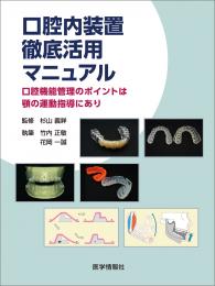 口腔内装置 徹底活用 マニュアル　― 口腔機能管理のポイントは顎運動の指導にあり ー
